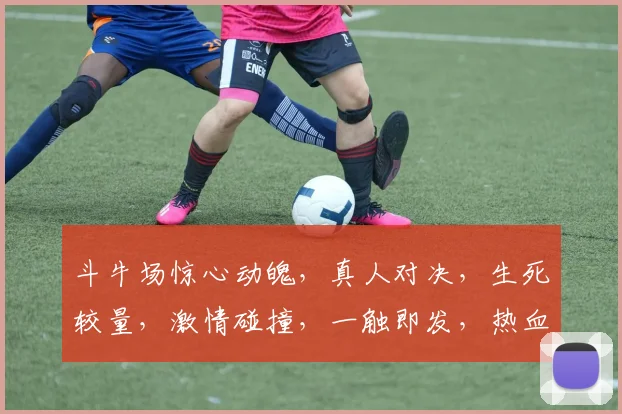 斗牛场惊心动魄，真人对决，生死较量，激情碰撞，一触即发，热血沸腾