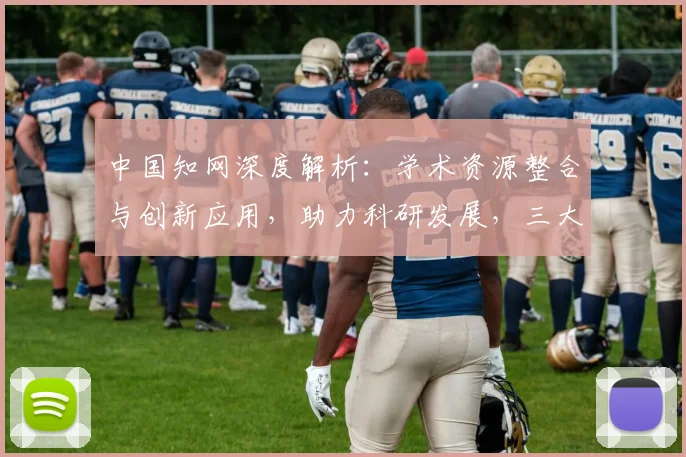 中国知网深度解析：学术资源整合与创新应用，助力科研发展，三大领域突破，成果显著。