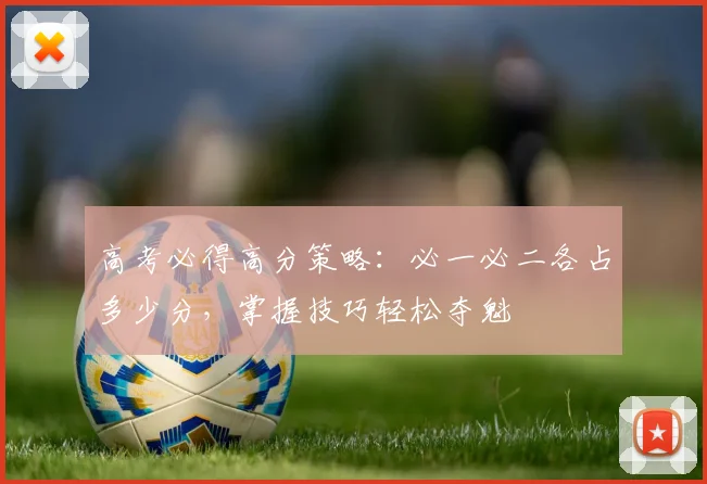 高考必得高分策略：必一必二各占多少分，掌握技巧轻松夺魁