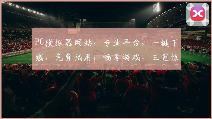 PG模拟器网站，专业平台，一键下载，免费试用，畅享游戏，三重惊喜，不容错过